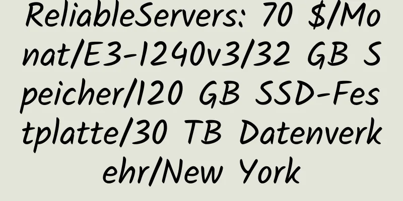 ReliableServers: 70 $/Monat/E3-1240v3/32 GB Speicher/120 GB SSD-Festplatte/30 TB Datenverkehr/New York