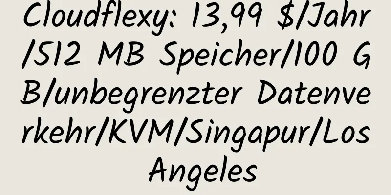 Cloudflexy: 13,99 $/Jahr/512 MB Speicher/100 GB/unbegrenzter Datenverkehr/KVM/Singapur/Los Angeles