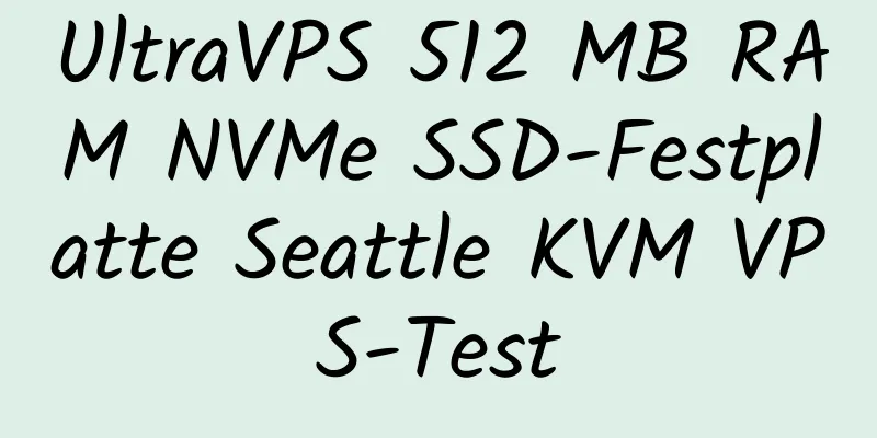 UltraVPS 512 MB RAM NVMe SSD-Festplatte Seattle KVM VPS-Test