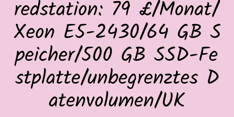 redstation: 79 £/Monat/Xeon E5-2430/64 GB Speicher/500 GB SSD-Festplatte/unbegrenztes Datenvolumen/UK