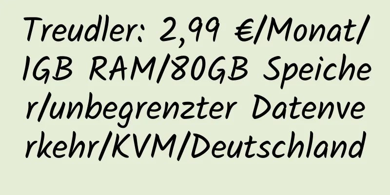 Treudler: 2,99 €/Monat/1GB RAM/80GB Speicher/unbegrenzter Datenverkehr/KVM/Deutschland