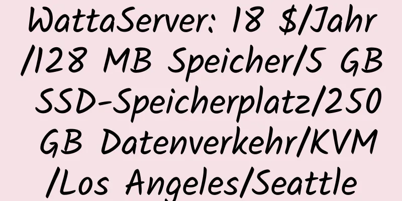 WattaServer: 18 $/Jahr/128 MB Speicher/5 GB SSD-Speicherplatz/250 GB Datenverkehr/KVM/Los Angeles/Seattle