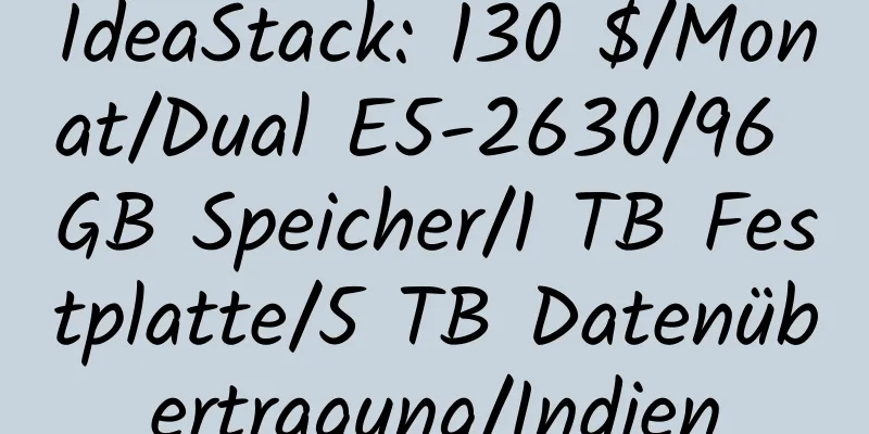 IdeaStack: 130 $/Monat/Dual E5-2630/96 GB Speicher/1 TB Festplatte/5 TB Datenübertragung/Indien