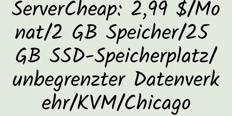 ServerCheap: 2,99 $/Monat/2 GB Speicher/25 GB SSD-Speicherplatz/unbegrenzter Datenverkehr/KVM/Chicago