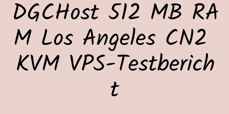 DGCHost 512 MB RAM Los Angeles CN2 KVM VPS-Testbericht