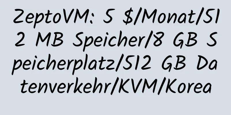 ZeptoVM: 5 $/Monat/512 MB Speicher/8 GB Speicherplatz/512 GB Datenverkehr/KVM/Korea