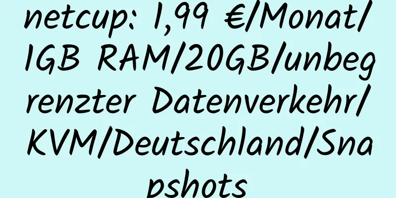 netcup: 1,99 €/Monat/1GB RAM/20GB/unbegrenzter Datenverkehr/KVM/Deutschland/Snapshots