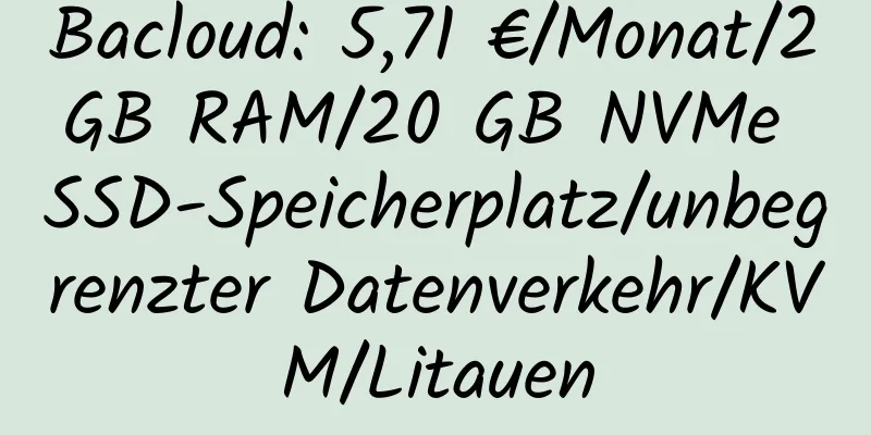 Bacloud: 5,71 €/Monat/2 GB RAM/20 GB NVMe SSD-Speicherplatz/unbegrenzter Datenverkehr/KVM/Litauen