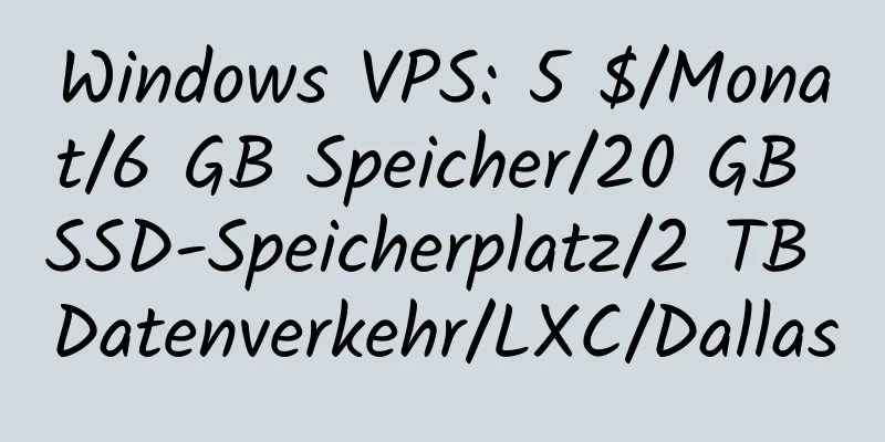 Windows VPS: 5 $/Monat/6 GB Speicher/20 GB SSD-Speicherplatz/2 TB Datenverkehr/LXC/Dallas