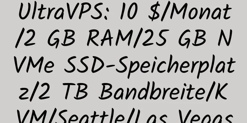 UltraVPS: 10 $/Monat/2 GB RAM/25 GB NVMe SSD-Speicherplatz/2 TB Bandbreite/KVM/Seattle/Las Vegas