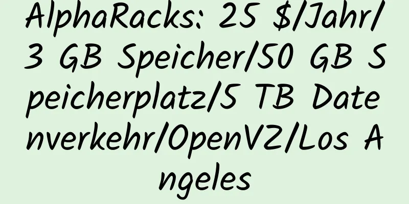 AlphaRacks: 25 $/Jahr/3 GB Speicher/50 GB Speicherplatz/5 TB Datenverkehr/OpenVZ/Los Angeles