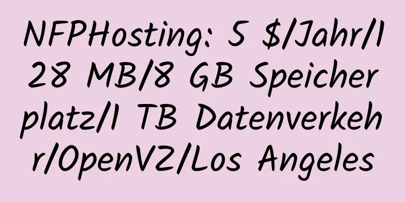 NFPHosting: 5 $/Jahr/128 MB/8 GB Speicherplatz/1 TB Datenverkehr/OpenVZ/Los Angeles