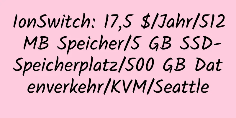 IonSwitch: 17,5 $/Jahr/512 MB Speicher/5 GB SSD-Speicherplatz/500 GB Datenverkehr/KVM/Seattle