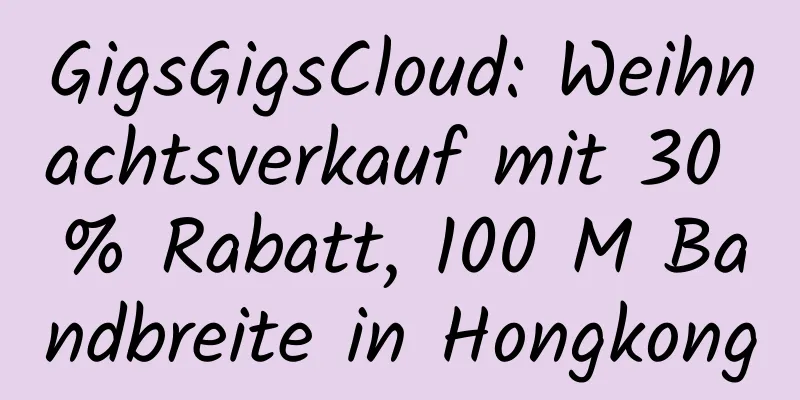 GigsGigsCloud: Weihnachtsverkauf mit 30 % Rabatt, 100 M Bandbreite in Hongkong