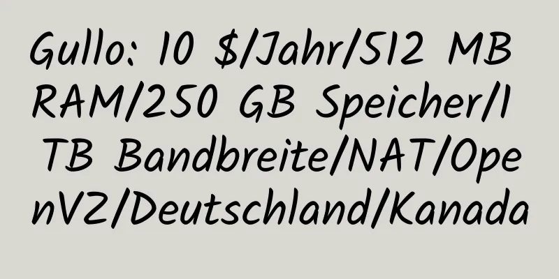 Gullo: 10 $/Jahr/512 MB RAM/250 GB Speicher/1 TB Bandbreite/NAT/OpenVZ/Deutschland/Kanada