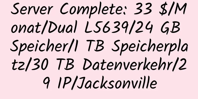 Server Complete: 33 $/Monat/Dual L5639/24 GB Speicher/1 TB Speicherplatz/30 TB Datenverkehr/29 IP/Jacksonville