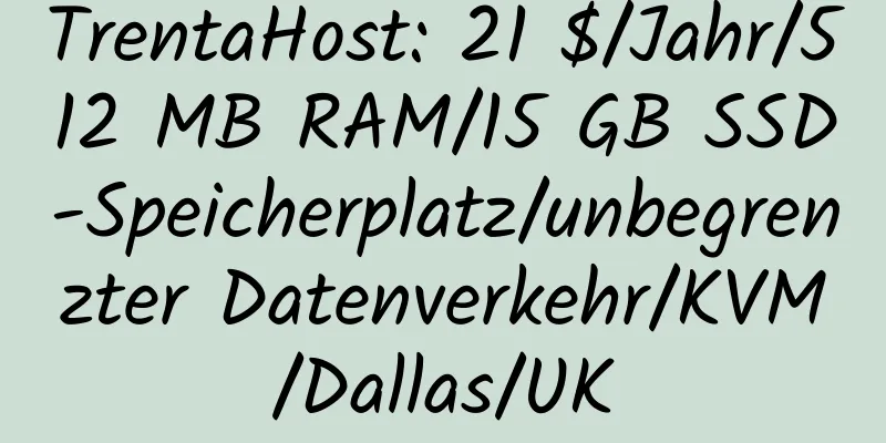 TrentaHost: 21 $/Jahr/512 MB RAM/15 GB SSD-Speicherplatz/unbegrenzter Datenverkehr/KVM/Dallas/UK