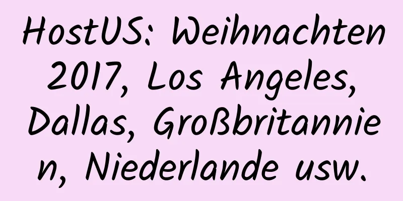 HostUS: Weihnachten 2017, Los Angeles, Dallas, Großbritannien, Niederlande usw.