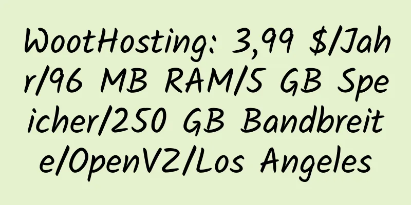 WootHosting: 3,99 $/Jahr/96 MB RAM/5 GB Speicher/250 GB Bandbreite/OpenVZ/Los Angeles