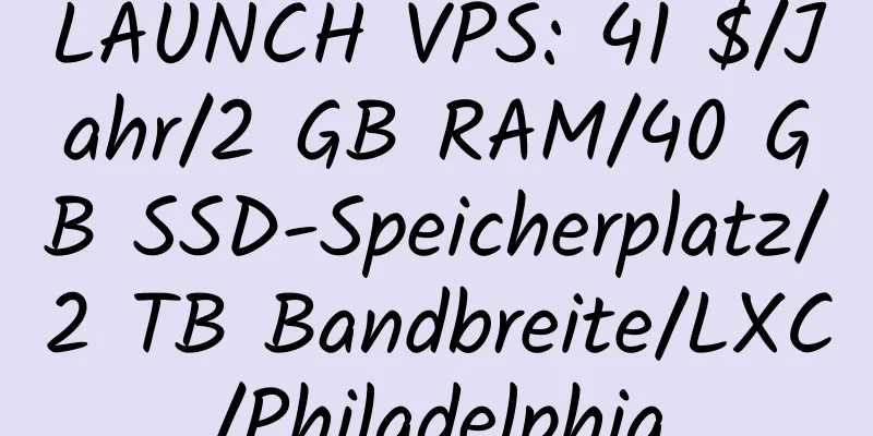 LAUNCH VPS: 41 $/Jahr/2 GB RAM/40 GB SSD-Speicherplatz/2 TB Bandbreite/LXC/Philadelphia