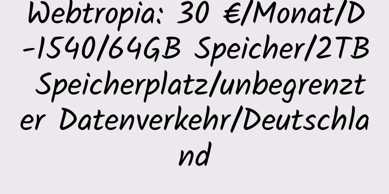 Webtropia: 30 €/Monat/D-1540/64GB Speicher/2TB Speicherplatz/unbegrenzter Datenverkehr/Deutschland