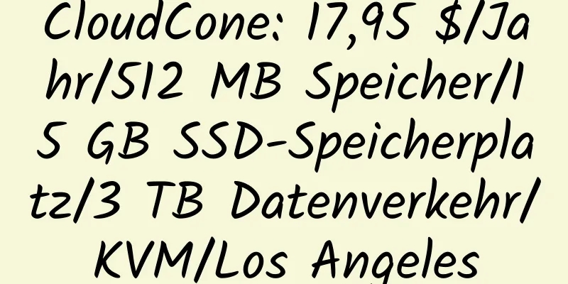 CloudCone: 17,95 $/Jahr/512 MB Speicher/15 GB SSD-Speicherplatz/3 TB Datenverkehr/KVM/Los Angeles