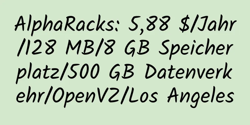 AlphaRacks: 5,88 $/Jahr/128 MB/8 GB Speicherplatz/500 GB Datenverkehr/OpenVZ/Los Angeles