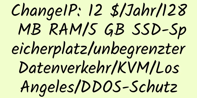 ChangeIP: 12 $/Jahr/128 MB RAM/5 GB SSD-Speicherplatz/unbegrenzter Datenverkehr/KVM/Los Angeles/DDOS-Schutz