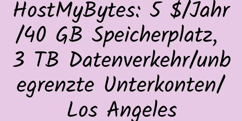 HostMyBytes: 5 $/Jahr/40 GB Speicherplatz, 3 TB Datenverkehr/unbegrenzte Unterkonten/Los Angeles