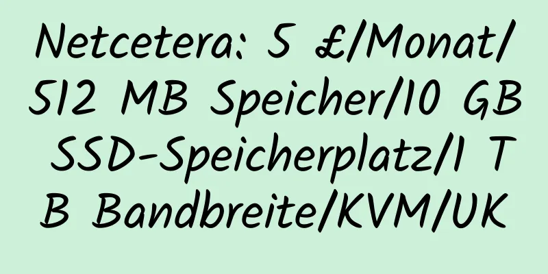 Netcetera: 5 £/Monat/512 MB Speicher/10 GB SSD-Speicherplatz/1 TB Bandbreite/KVM/UK