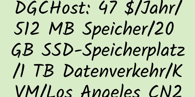 DGCHost: 47 $/Jahr/512 MB Speicher/20 GB SSD-Speicherplatz/1 TB Datenverkehr/KVM/Los Angeles CN2