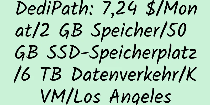 DediPath: 7,24 $/Monat/2 GB Speicher/50 GB SSD-Speicherplatz/6 TB Datenverkehr/KVM/Los Angeles