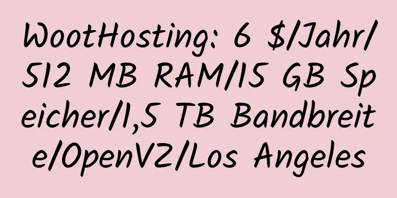 WootHosting: 6 $/Jahr/512 MB RAM/15 GB Speicher/1,5 TB Bandbreite/OpenVZ/Los Angeles