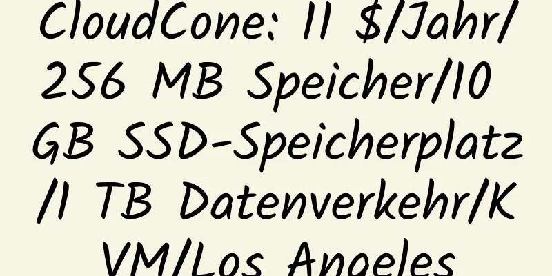 CloudCone: 11 $/Jahr/256 MB Speicher/10 GB SSD-Speicherplatz/1 TB Datenverkehr/KVM/Los Angeles