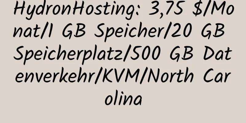 HydronHosting: 3,75 $/Monat/1 GB Speicher/20 GB Speicherplatz/500 GB Datenverkehr/KVM/North Carolina