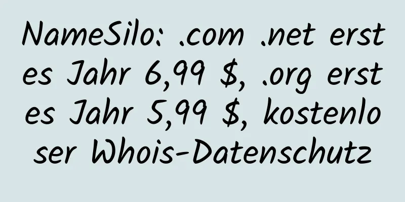 NameSilo: .com .net erstes Jahr 6,99 $, .org erstes Jahr 5,99 $, kostenloser Whois-Datenschutz