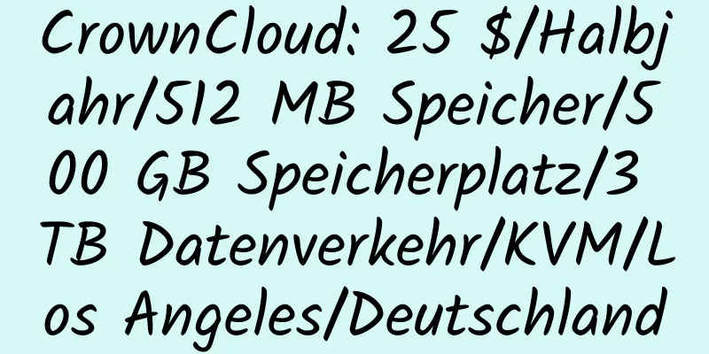 CrownCloud: 25 $/Halbjahr/512 MB Speicher/500 GB Speicherplatz/3 TB Datenverkehr/KVM/Los Angeles/Deutschland