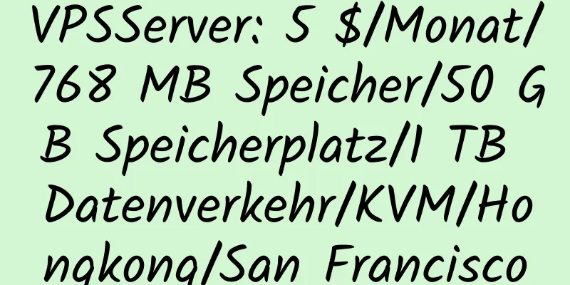 VPSServer: 5 $/Monat/768 MB Speicher/50 GB Speicherplatz/1 TB Datenverkehr/KVM/Hongkong/San Francisco