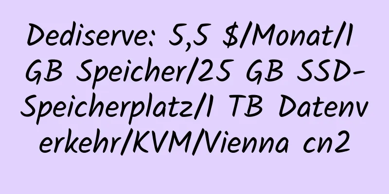 Dediserve: 5,5 $/Monat/1 GB Speicher/25 GB SSD-Speicherplatz/1 TB Datenverkehr/KVM/Vienna cn2