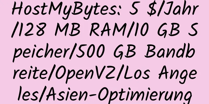 HostMyBytes: 5 $/Jahr/128 MB RAM/10 GB Speicher/500 GB Bandbreite/OpenVZ/Los Angeles/Asien-Optimierung