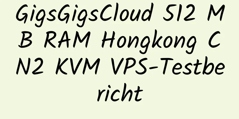 GigsGigsCloud 512 MB RAM Hongkong CN2 KVM VPS-Testbericht