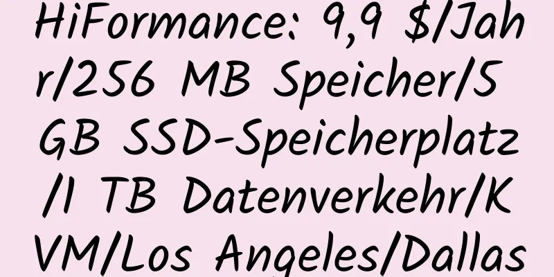 HiFormance: 9,9 $/Jahr/256 MB Speicher/5 GB SSD-Speicherplatz/1 TB Datenverkehr/KVM/Los Angeles/Dallas