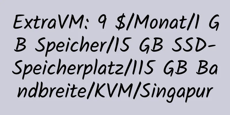 ExtraVM: 9 $/Monat/1 GB Speicher/15 GB SSD-Speicherplatz/115 GB Bandbreite/KVM/Singapur