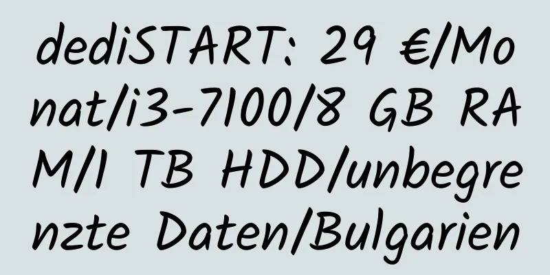 dediSTART: 29 €/Monat/i3-7100/8 GB RAM/1 TB HDD/unbegrenzte Daten/Bulgarien