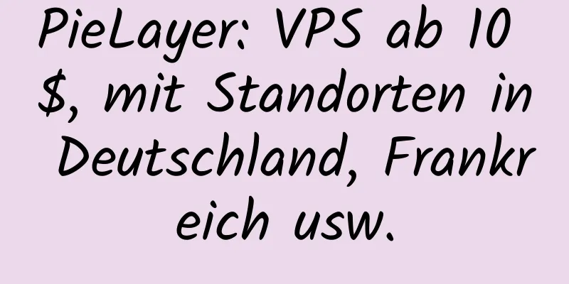 PieLayer: VPS ab 10 $, mit Standorten in Deutschland, Frankreich usw.