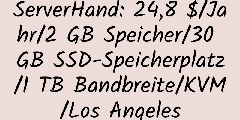 ServerHand: 24,8 $/Jahr/2 GB Speicher/30 GB SSD-Speicherplatz/1 TB Bandbreite/KVM/Los Angeles