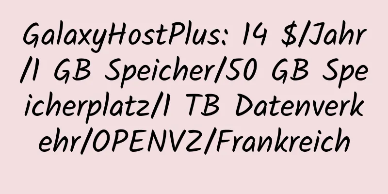 GalaxyHostPlus: 14 $/Jahr/1 GB Speicher/50 GB Speicherplatz/1 TB Datenverkehr/OPENVZ/Frankreich