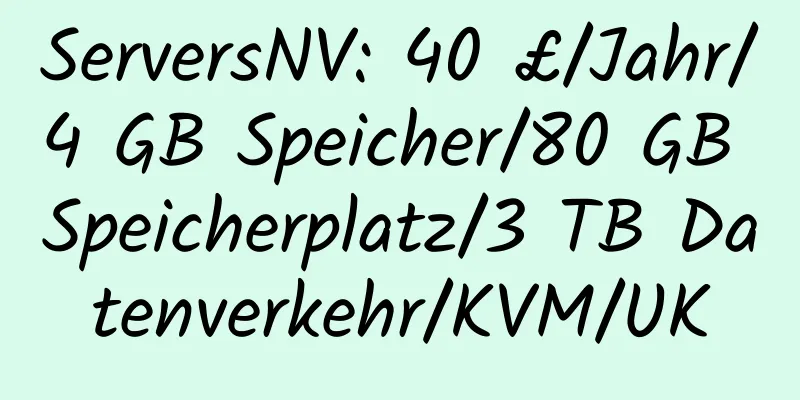 ServersNV: 40 £/Jahr/4 GB Speicher/80 GB Speicherplatz/3 TB Datenverkehr/KVM/UK