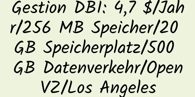 Gestion DBI: 4,7 $/Jahr/256 MB Speicher/20 GB Speicherplatz/500 GB Datenverkehr/OpenVZ/Los Angeles