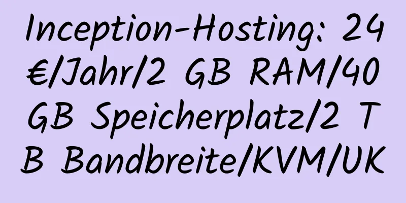 Inception-Hosting: 24 €/Jahr/2 GB RAM/40 GB Speicherplatz/2 TB Bandbreite/KVM/UK